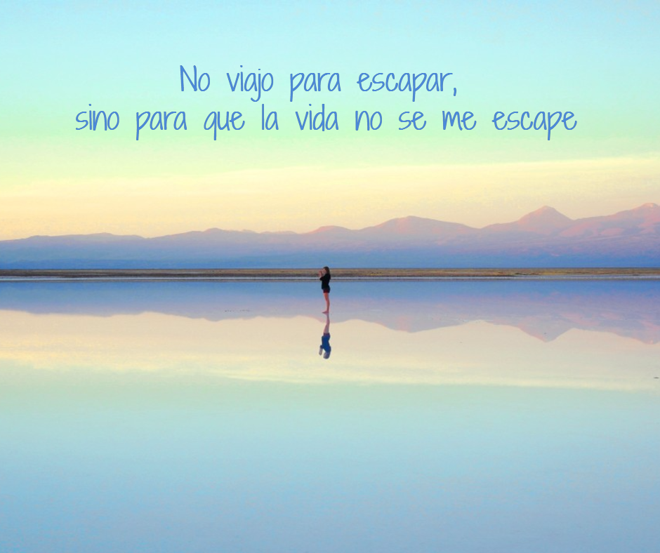 No viajo para escapar, sino para que la vida no se me escape. Frases que inspiran a viajar